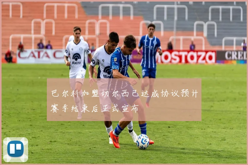 巴尔科加盟切尔西已达成协议预计赛季结束后正式宣布