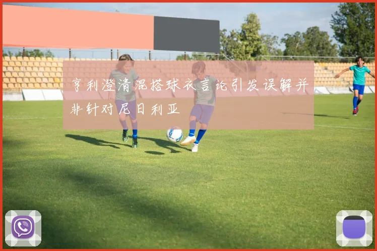 亨利澄清混搭球衣言论引发误解并非针对尼日利亚