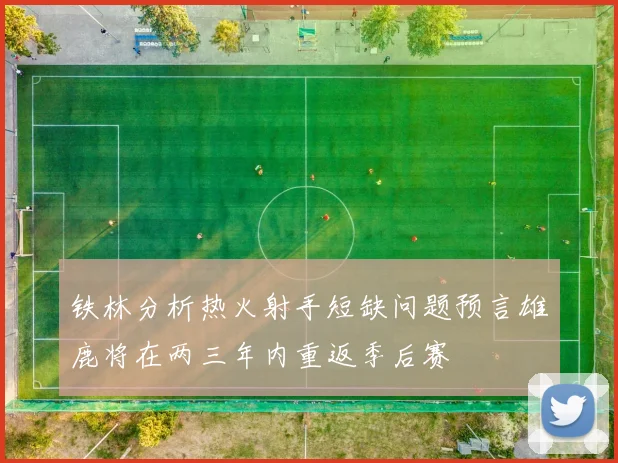 铁林分析热火射手短缺问题预言雄鹿将在两三年内重返季后赛