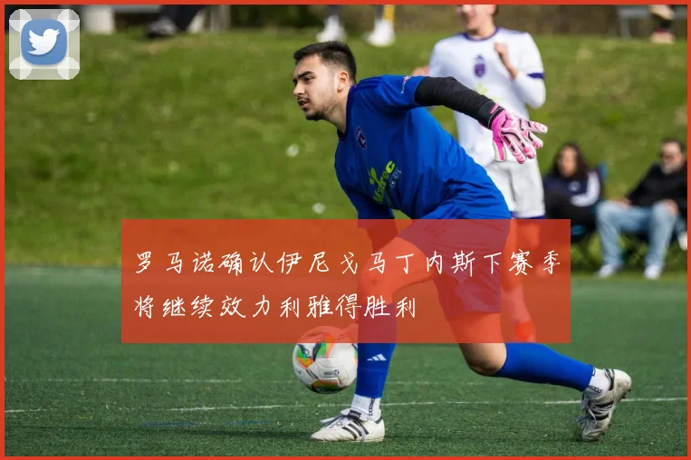 罗马诺确认伊尼戈马丁内斯下赛季将继续效力利雅得胜利